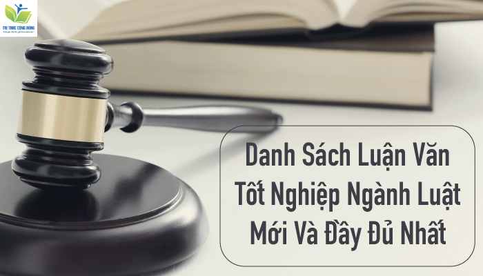 Danh Sách Luận Văn Tốt Nghiệp Ngành Luật Mới Và Đầy Đủ Nhất