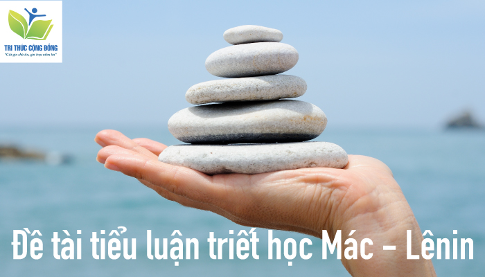 Đề tài tiểu luận triết học Mác – Lênin Đề tài tiểu luận triết học Mác - Lênin