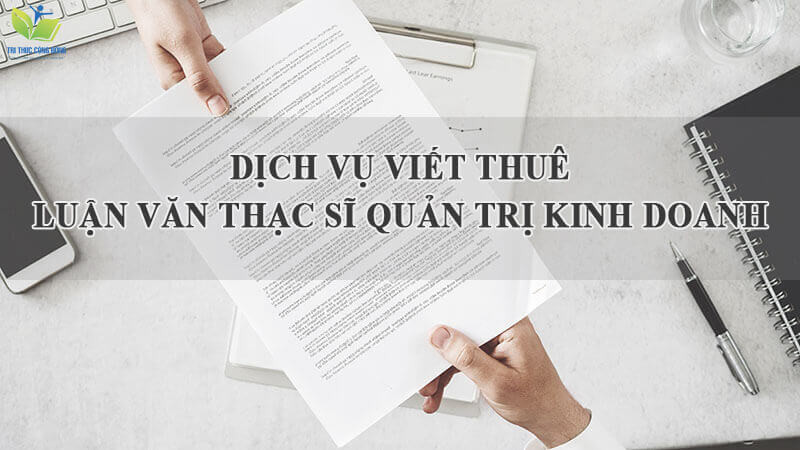 Dịch vụ viết thuê luận văn thạc sĩ quản trị kinh doanh uy tín, chất lượng tại Tri Thức Cộng Đồng