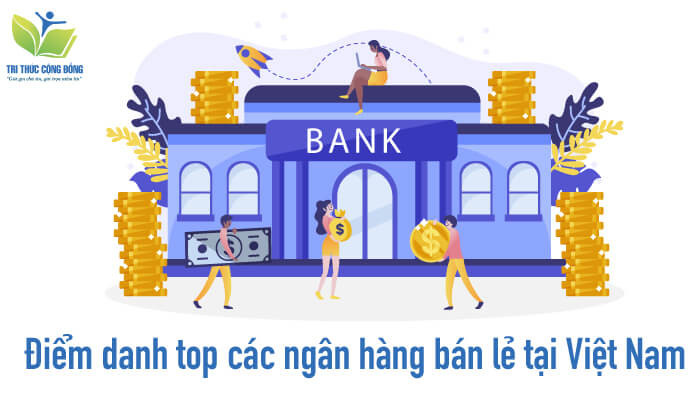 Điểm danh top các ngân hàng bán lẻ tại Việt Nam