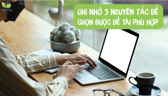 Ghi nhớ 3 nguyên tắc để chọn được đề tài phù hợp
