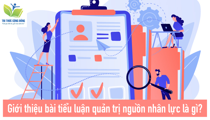 Giới thiệu bài tiểu luận quản trị nguồn nhân lực là gì? Giới thiệu bài tiểu luận quản trị nguồn nhân lực là gì?