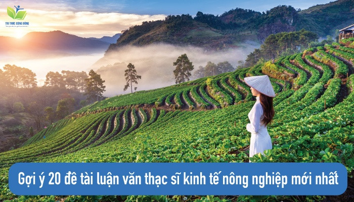 Gợi ý 20 đề tài luận văn thạc sĩ kinh tế nông nghiệp mới nhất Gợi ý 20 đề tài luận văn thạc sĩ kinh tế nông nghiệp mới nhất