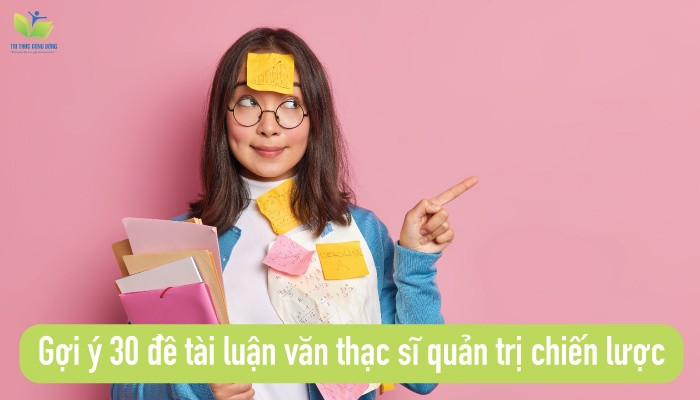 Gợi ý 30 đề tài luận văn thạc sĩ quản trị chiến lược Gợi ý 30 đề tài luận văn thạc sĩ quản trị chiến lược