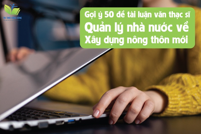 Gợi ý 50 đề tài luận văn thạc sĩ quản lý nhà nước về xây dựng nông thôn mới Gợi ý 50 đề tài luận văn thạc sĩ quản lý nhà nước về xây dựng nông thôn mới