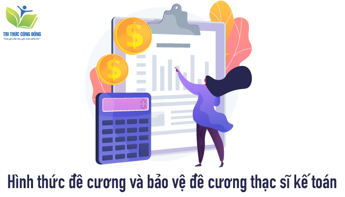 Hình thức đề cương và bảo vệ đề cương thạc sĩ kế toán Hình thức đề cương và bảo vệ đề cương thạc sĩ kế toán