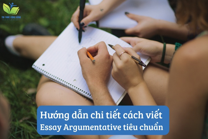 Hướng dẫn chi tiết cách viết essay argumentative tiêu chuẩn Hướng dẫn chi tiết cách viết essay argumentative tiêu chuẩn