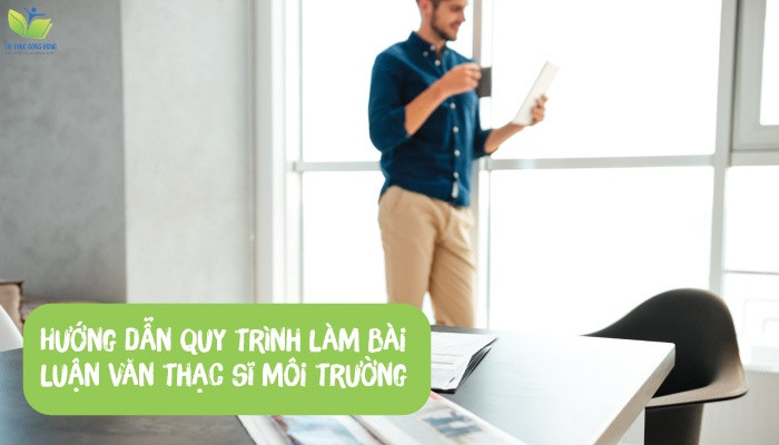 Hướng dẫn quy trình làm bài luận văn thạc sĩ môi trường Hướng dẫn quy trình làm bài luận văn thạc sĩ môi trường