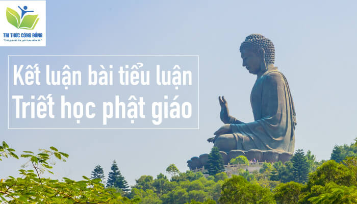 Kết luận bài tiểu luận triết học phật giáo Kết luận bài tiểu luận triết học phật giáo