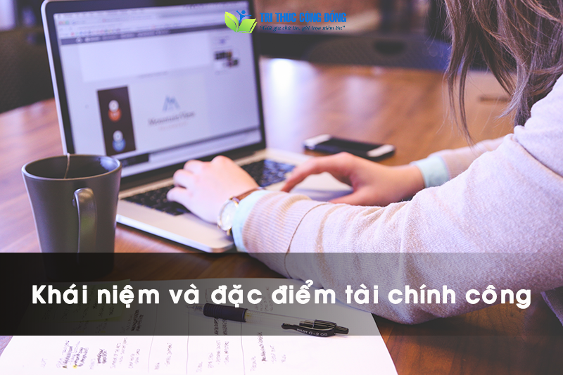 Khái niệm và đặc điểm tài chính công Khái niệm và đặc điểm tài chính công
