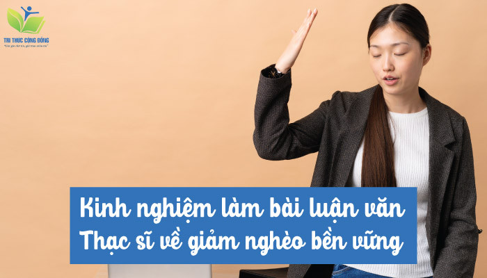 Kinh nghiệm làm bài luận văn thạc sĩ về giảm nghèo bền vững Kinh nghiệm làm bài luận văn thạc sĩ về giảm nghèo bền vững