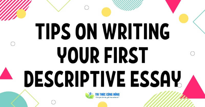 Làm sao để viết descriptive essay hấp dẫn? Làm sao để viết descriptive essay hấp dẫn?