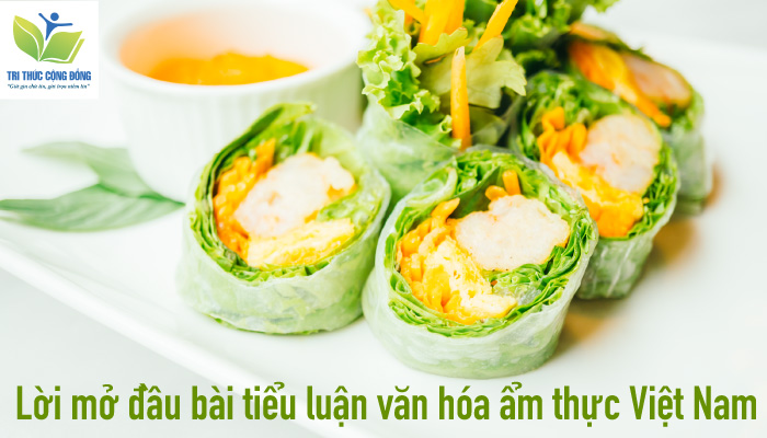 Lời mở đầu bài tiểu luận văn hóa ẩm thực Việt Nam Lời mở đầu bài tiểu luận văn hóa ẩm thực Việt Nam