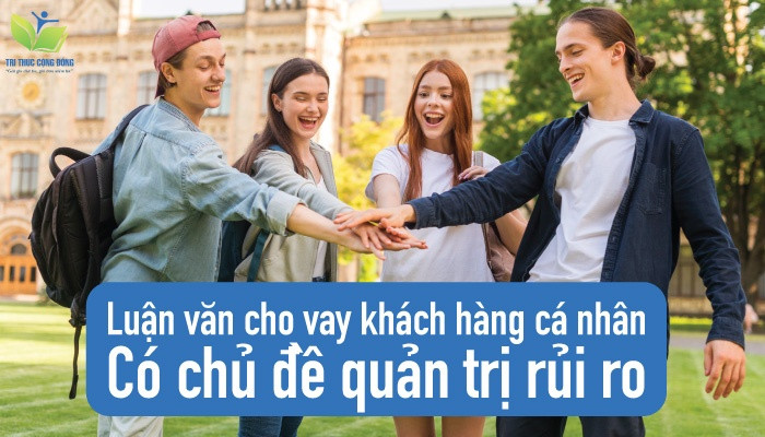 Luận văn cho vay khách hàng cá nhân có chủ đề quản trị rủi ro Luận văn cho vay khách hàng cá nhân có chủ đề quản trị rủi ro