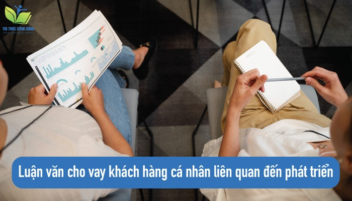 Luận văn cho vay khách hàng cá nhân liên quan đến phát triển Luận văn cho vay khách hàng cá nhân liên quan đến phát triển