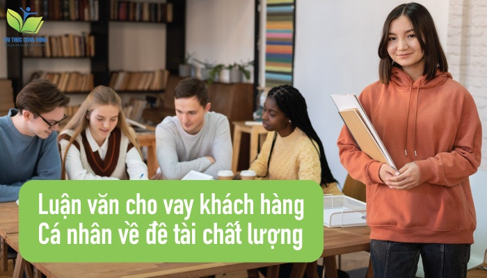 Luận văn cho vay khách hàng cá nhân về đề tài chất lượng Luận văn cho vay khách hàng cá nhân về đề tài chất lượng