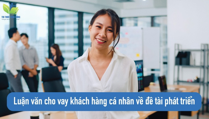 Luận văn cho vay khách hàng cá nhân về đề tài phát triển Luận văn cho vay khách hàng cá nhân về đề tài phát triển