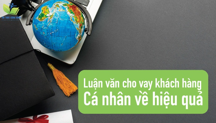 Luận văn cho vay khách hàng cá nhân về hiệu quả Luận văn cho vay khách hàng cá nhân về hiệu quả
