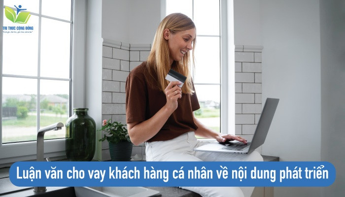 Luận văn cho vay khách hàng cá nhân về nội dung phát triển Luận văn cho vay khách hàng cá nhân về nội dung phát triển
