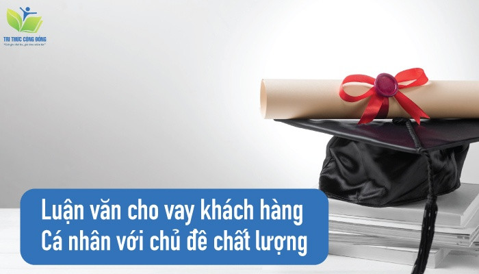 Luận văn cho vay khách hàng cá nhân với chủ đề chất lượng Luận văn cho vay khách hàng cá nhân với chủ đề chất lượng