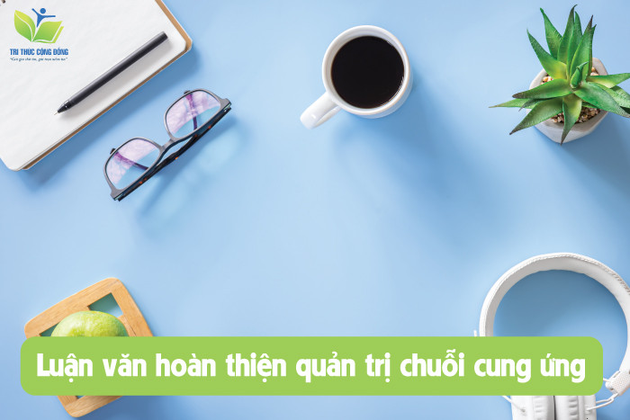 Luận văn hoàn thiện quản trị chuỗi cung ứng Luận văn hoàn thiện quản trị chuỗi cung ứng