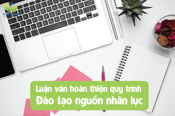 Luận văn hoàn thiện quy trình đào tạo nguồn nhân lực