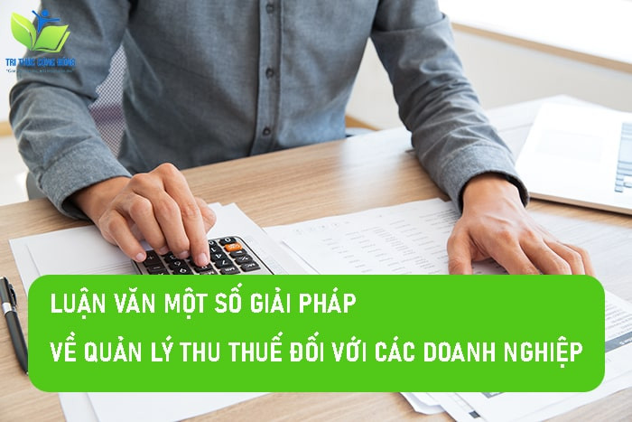 Mẫu luận văn về một số giải pháp về quản lý thu thuế đối với các doanh nghiệp