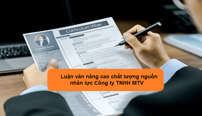 Luận văn nâng cao chất lượng nguồn nhân lực Công ty TNHH MTV Luận văn nâng cao chất lượng nguồn nhân lực Công ty TNHH MTV