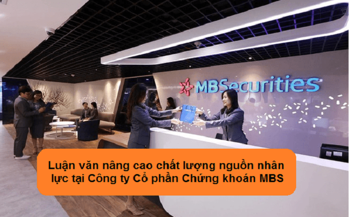 Luận văn nâng cao chất lượng nguồn nhân lực tại Công ty Cổ phần Chứng khoán MBS Luận văn nâng cao chất lượng nguồn nhân lực tại Công ty Cổ phần Chứng khoán MBS