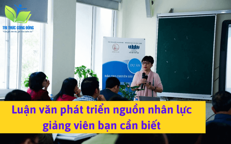 Luận văn phát triển nguồn nhân lực giảng viên bạn cần biết Luận văn phát triển nguồn nhân lực giảng viên bạn cần biết