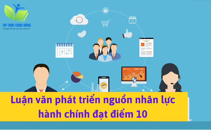 Luận văn phát triển nguồn nhân lực hành chính đạt điểm 10 Luận văn phát triển nguồn nhân lực hành chính đạt điểm 10