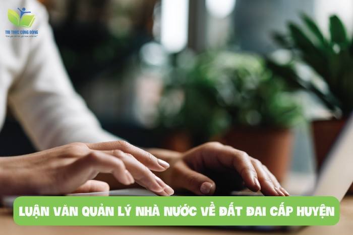 Luận văn quản lý nhà nước về đất đai cấp huyện Luận văn quản lý nhà nước về đất đai cấp huyện