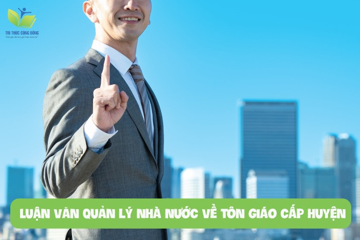 Luận văn quản lý nhà nước về tôn giáo cấp huyện Luận văn quản lý nhà nước về tôn giáo cấp huyện