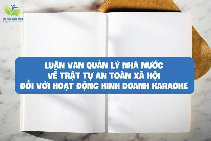 Luận văn quản lý nhà nước về trật tự an toàn xã hội đối với hoạt động kinh doanh karaoke