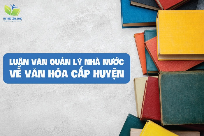 Luận văn quản lý nhà nước về văn hóa cấp huyện Luận văn quản lý nhà nước về văn hóa cấp huyện