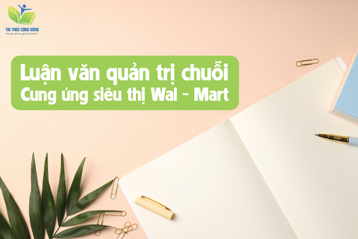 Luận văn quản trị chuỗi cung ứng siêu thị Wal - Mart Luận văn quản trị chuỗi cung ứng siêu thị Wal - Mart