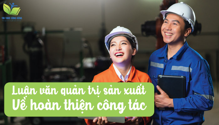 Luận văn quản trị sản xuất về hoàn thiện công tác Luận văn quản trị sản xuất về hoàn thiện công tác