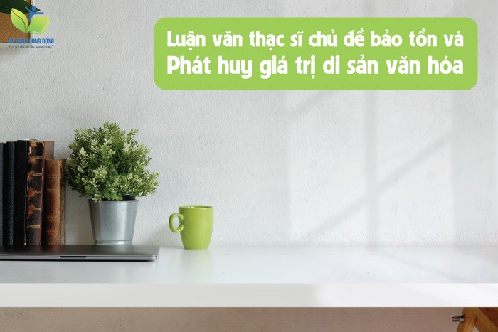Luận văn thạc sĩ chủ đề bảo tồn và phát huy giá trị di sản văn hóa