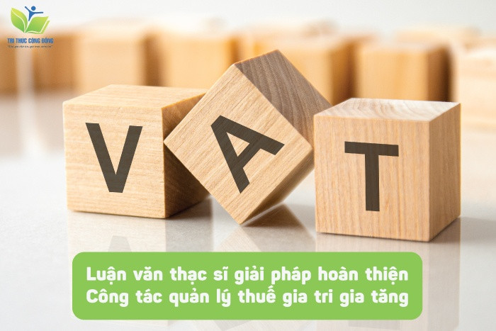 Luận văn thạc sĩ giải pháp hoàn thiện công tác quản lý thuế giá trị gia tăng Luận văn thạc sĩ giải pháp hoàn thiện công tác quản lý thuế giá trị gia tăng