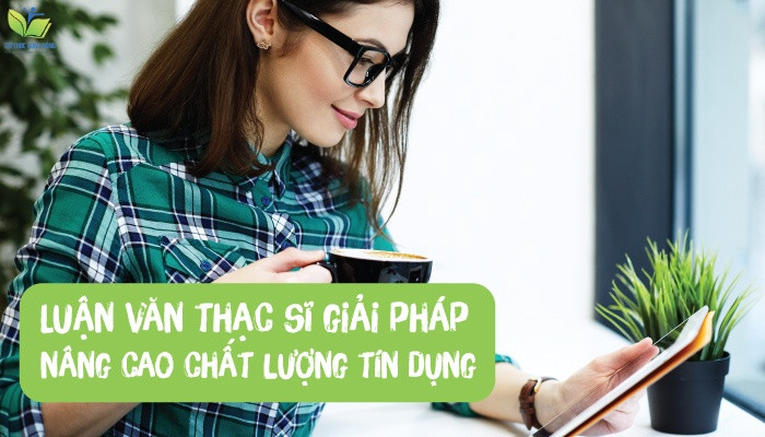Luận văn thạc sĩ giải pháp nâng cao chất lượng tín dụng