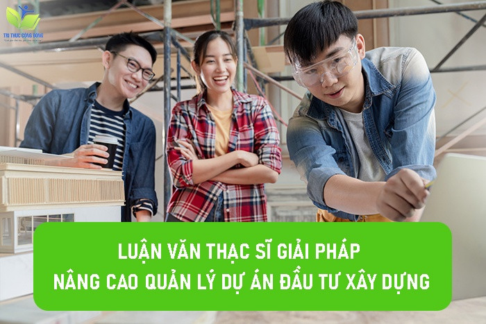 Luận văn thạc sĩ giải pháp nâng cao quản lý dự án đầu tư xây dựng