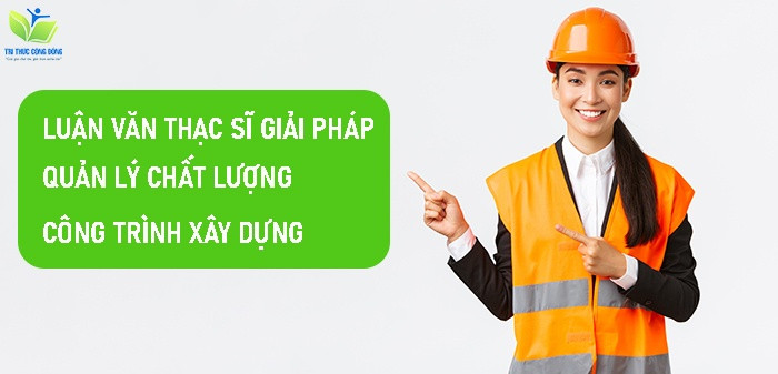 Luận văn thạc sĩ giải pháp quản lý chất lượng công trình xây dựng