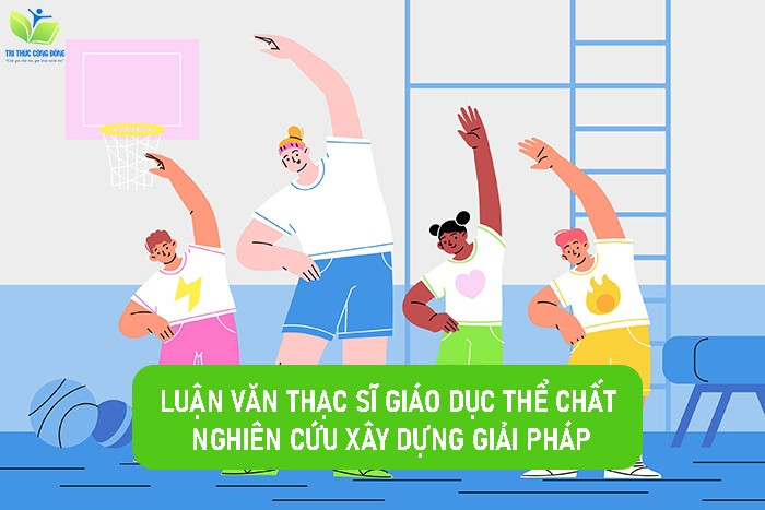 Luận văn thạc sĩ giáo dục thể chất nghiên cứu xây dựng giải pháp Luận văn thạc sĩ giáo dục thể chất nghiên cứu xây dựng giải pháp