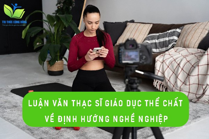 Luận văn thạc sĩ giáo dục thể chất về định hướng nghề nghiệp Luận văn thạc sĩ giáo dục thể chất về định hướng nghề nghiệp