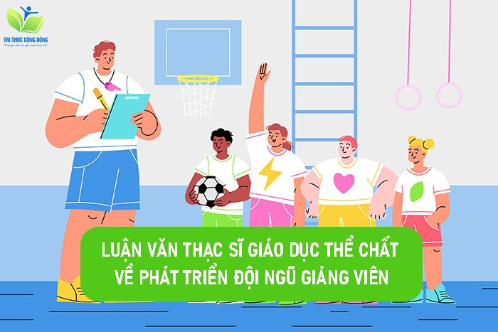 Luận văn thạc sĩ giáo dục thể chất về phát triển đội ngũ giảng viên Luận văn thạc sĩ giáo dục thể chất về phát triển đội ngũ giảng viên