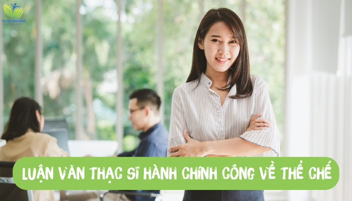 Luận văn thạc sĩ hành chính công về thể chế Luận văn thạc sĩ hành chính công về thể chế
