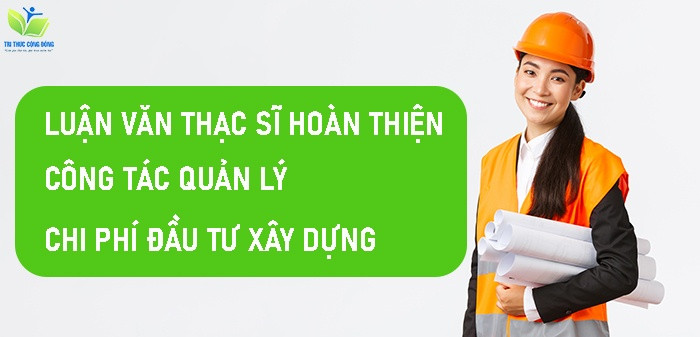 Luận văn thạc sĩ hoàn thiện công tác quản lý chi phí đầu tư xây dựng