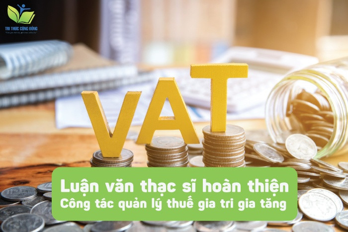 Luận văn thạc sĩ hoàn thiện công tác quản lý thuế giá trị gia tăng Luận văn thạc sĩ hoàn thiện công tác quản lý thuế giá trị gia tăng