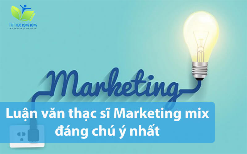 Luận văn thạc sĩ Marketing mix đáng chú ý nhất