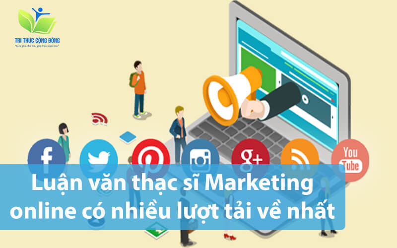 Luận văn thạc sĩ Marketing online có nhiều lượt tải về nhất